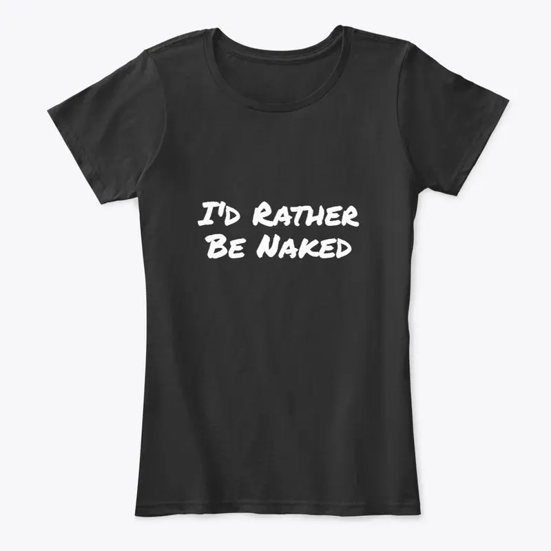 I'd Rather Be Naked T-Shirts