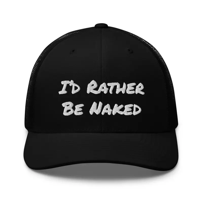 I'd Rather Be Naked Trucker Hat 2.0