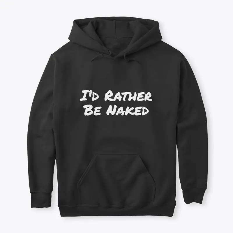 I'd Rather Be Naked Hoodie / Sweatshirt