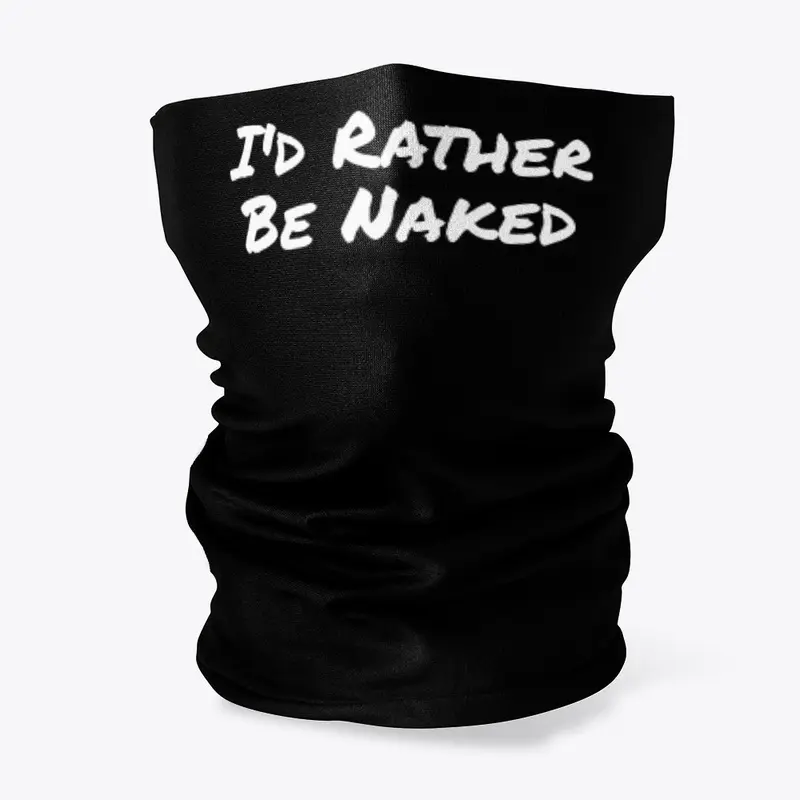 I'd Rather Be Naked Neck Gaiter