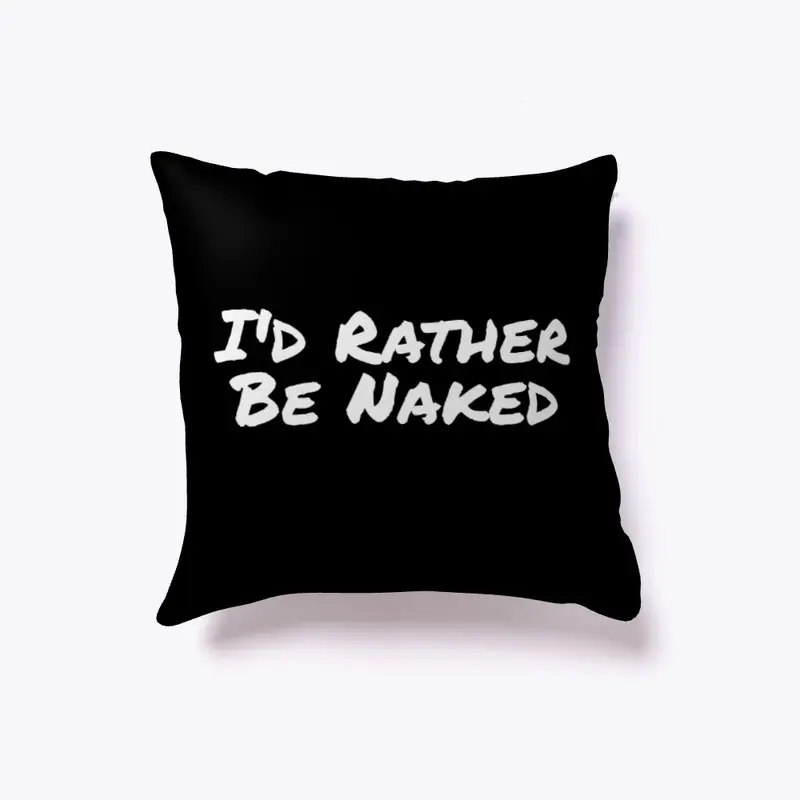 I'd Rather Be Naked Pillow