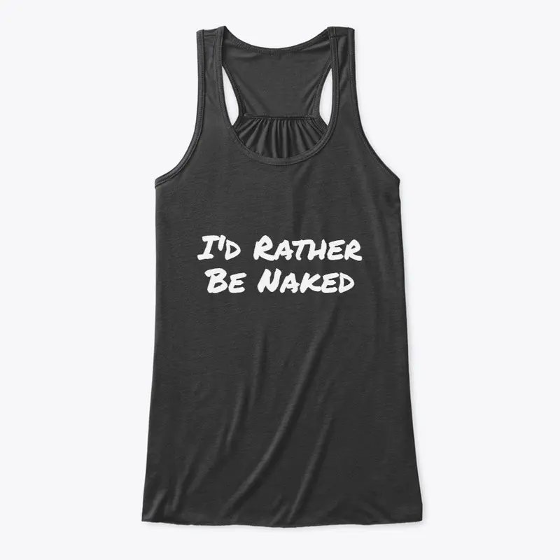 I'd Rather Be Naked Tanktops