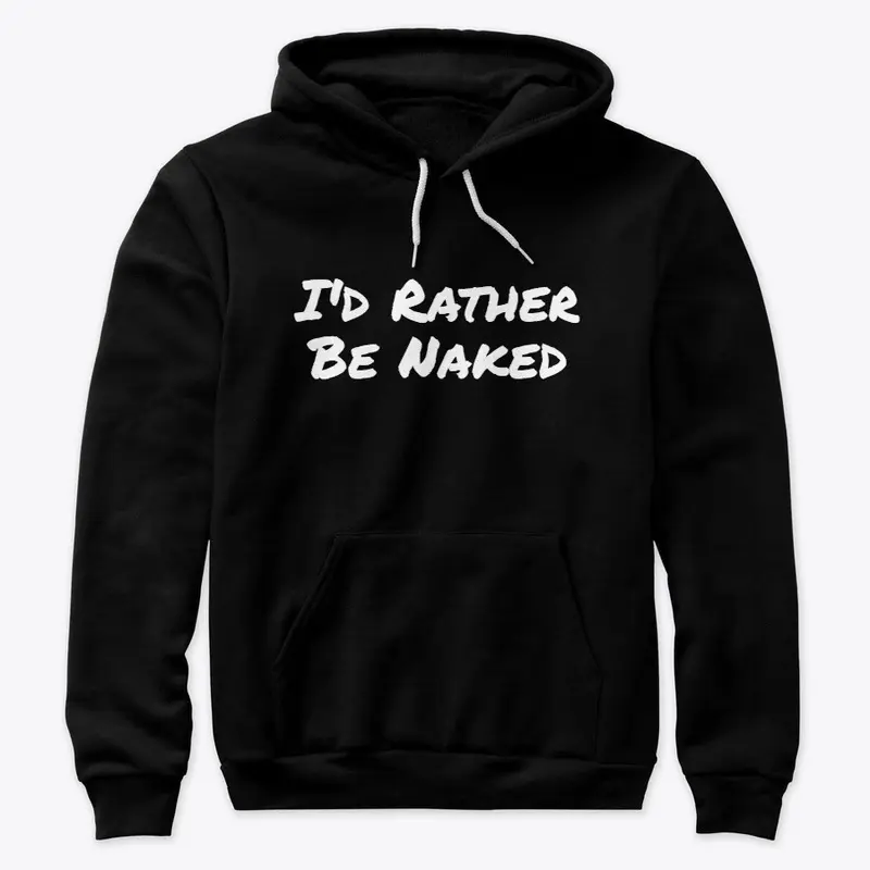 I'd Rather Be Naked Hoodie / Sweatshirt