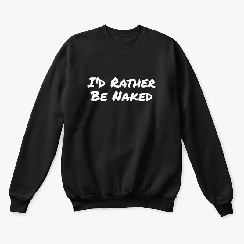 I'd Rather Be Naked Hoodie / Sweatshirt