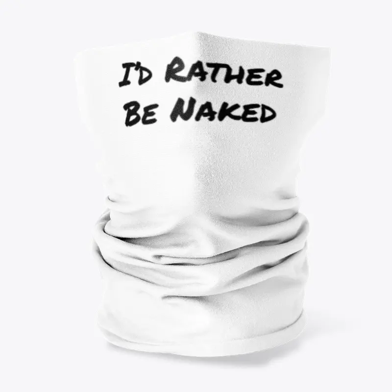 I'd Rather Be Naked Neck Gaiter - Black